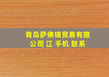 青岛萨佛锡贸易有限公司 江 手机 联系